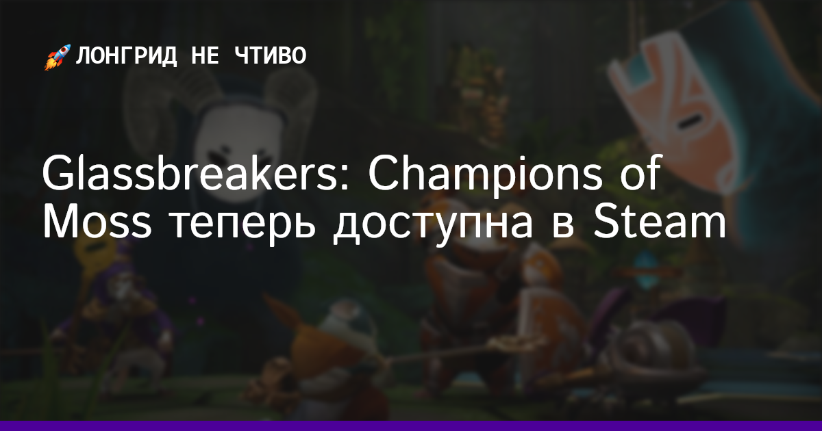 Glassbreakers: Champions of Moss теперь доступна в Steam