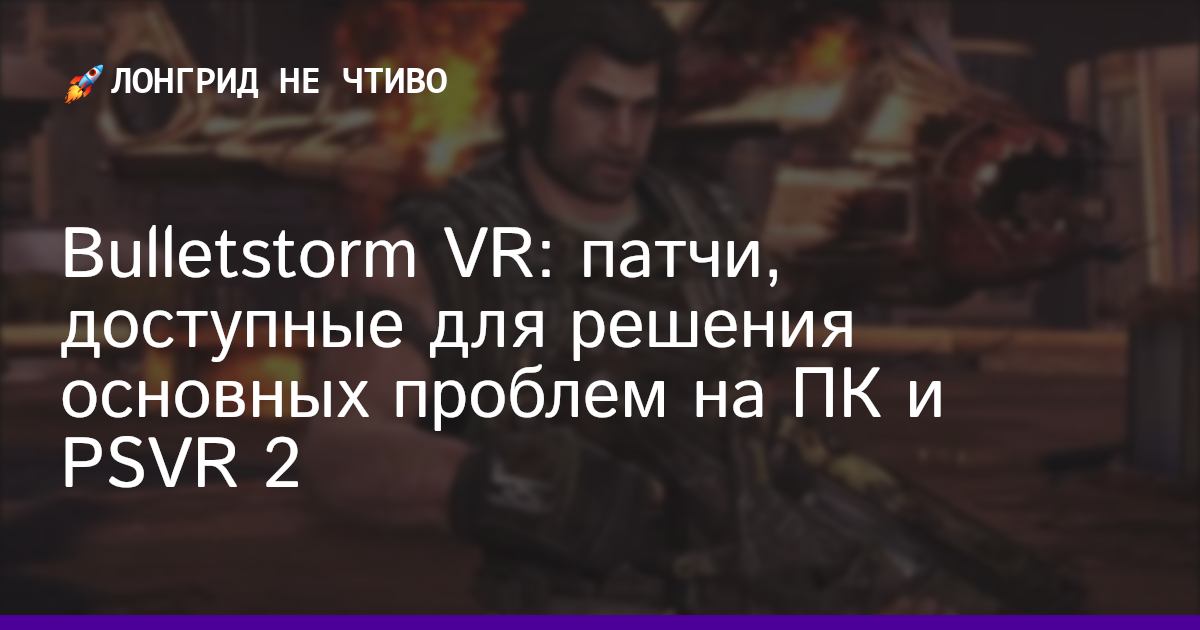 Bulletstorm VR: патчи, доступные для решения основных проблем на ПК и PSVR 2