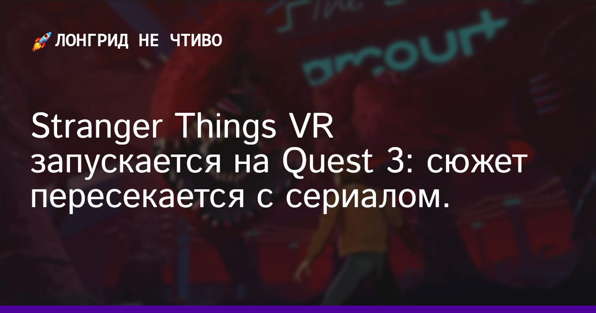 Stranger Things VR запускается на Quest 3: сюжет пересекается с сериалом.